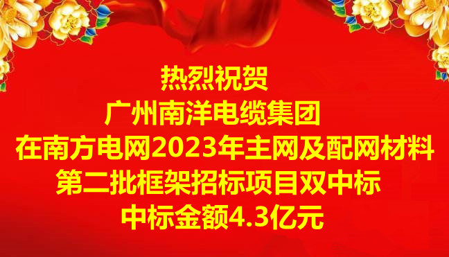 喜讯|祝贺广州南洋电缆集团在南方电网2023年主网及配网材料第二批框架招标项目双中标，中标金额4.3亿元